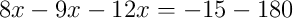 8x-9x-12x = -15-180