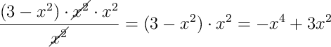 \dfrac{(3-x^2) \cdot \cancel{x^{2}} \cdot x^{2}}{\cancel{x^{2}}} = (3-x^2) \cdot x^{2} = -x^{4} + 3x^{2}