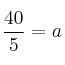 \frac{40}{5}= a