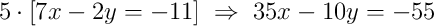 5\cdot\left[7x - 2y = -11\right]\;\Rightarrow\;35x - 10y = -55