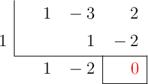 \polyhornerscheme[x=1, resultstyle=\color{red},resultbottomrule,resultleftrule,resultrightrule]{x^2-3x+2}