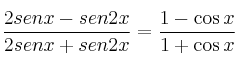 \frac{2 sen x - sen 2x}{2 sen x + sen 2x} = \frac{1 - \cos x}{1 + \cos x} \frac{2 sen x - sen 2x}{2 sen x + sen 2x} = \frac{1 - \cos x}{1 + \cos x}