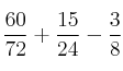 \frac{60}{72}+ \frac{15}{24} - \frac{3}{8} \frac{60}{72}+ \frac{15}{24} - \frac{3}{8}