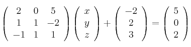 
\left(
\begin{array}{ccc}
     2 & 0 & 5
  \\ 1 & 1 & -2
  \\ -1 & 1 & 1
\end{array}
\right)
\left(
\begin{array}{ccc}
     x
  \\ y
  \\ z
\end{array}
\right)
+
\left(
\begin{array}{ccc}
     -2
  \\ 2
  \\ 3
\end{array}
\right)
=
\left(
\begin{array}{ccc}
     5
  \\ 0
  \\ 2
\end{array}
\right)
