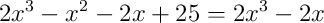 2x^3-x^2-2x+25 = 2x^3-2x