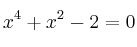 x^4+x^2-2 = 0