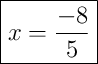 \boxed{x = \frac{-8}{5}}