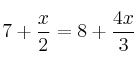 7 + \frac{x}{2} = 8 + \frac{4x}{3} 7 + \frac{x}{2} = 8 + \frac{4x}{3}