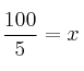 \frac{100}{5} = x \frac{100}{5} = x