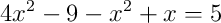 4x^2-9-x^2+x = 5