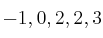 -1, 0, 2, 2, 3