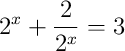 2^x + \frac{2}{2^x} = 3 2^x + \frac{2}{2^x} = 3