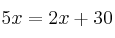 5x = 2x+30 5x = 2x+30
