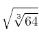  \sqrt{\sqrt[3]{64}} 