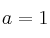 a=1