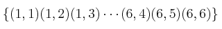\{ (1,1) (1,2) (1,3) \cdots (6,4) (6,5) (6,6) \}