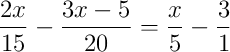 \frac{2x}{15}-\frac{3x-5}{20} = \frac{x}{5}-\frac{3}{1}