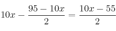 10x - \frac{95-10x}{2} = \frac{10x-55}{2} 10x - \frac{95-10x}{2} = \frac{10x-55}{2}