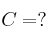 C = ?