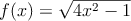 f(x)=\sqrt { 4{ x }^{ 2 }-1 } 