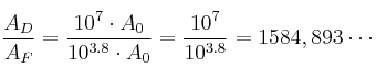\frac{A_D}{A_F}= \frac{10^7 \cdot A_0}{10^{3.8} \cdot A_0} = \frac{10^7}{10^{3.8}}= 1584,893 \cdots \frac{A_D}{A_F}= \frac{10^7 \cdot A_0}{10^{3.8} \cdot A_0} = \frac{10^7}{10^{3.8}}= 1584,893 \cdots