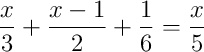 \frac{x}{3}+\frac{x-1}{2}+\frac{1}{6}=\frac{x}{5}