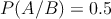 P(A/B)= 0.5