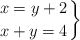 \left. x = y+2 \atop x + y = 4 \right\} 