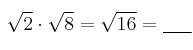  \sqrt{2} \cdot \sqrt{8} = \sqrt{16} = \underbar{ \: \: \: \: \: } 