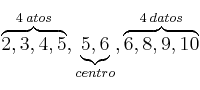 \overbrace{2,3,4,5}^{4 \: atos},\underbrace{5,6}_{centro},\overbrace{6,8,9,10}^{4 \: datos} \overbrace{2,3,4,5}^{4 \: atos},\underbrace{5,6}_{centro},\overbrace{6,8,9,10}^{4 \: datos}