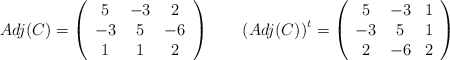 Adj(C)=\left(\begin{array}{ccc}5&-3&2\\-3&5&-6\\1&1&2 \end{array}\right) \qquad \left(Adj(C)\right)^t=\left(\begin{array}{ccc}5&-3&1\\-3&5&1\\2&-6&2 \end{array}\right) Adj(C)=\left(\begin{array}{ccc}5&-3&2\\-3&5&-6\\1&1&2 \end{array}\right) \qquad \left(Adj(C)\right)^t=\left(\begin{array}{ccc}5&-3&1\\-3&5&1\\2&-6&2 \end{array}\right)