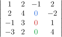 \left|\begin{array}{cccc}1 & 2 & {\color[RGB]{0,0,0}{-1}} & 2 \\ 2 & 4 & {\color[RGB]{30,100,220}{0}} & -2 \\ -1 & 3 & {\color[RGB]{200,30,30}{0}} & 1 \\ -3 & 2 & {\color[RGB]{0,155,50}{0}} & 4\end{array}\right|