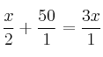 \frac{x}{2} + \frac{50}{1} = \frac{3x}{1} \frac{x}{2} + \frac{50}{1} = \frac{3x}{1}