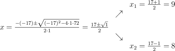 \begin{array}{ccc} & & x_1 = \frac{17+1}{2}=9\\ & \nearrow &\\x=\frac{-(-17)\pm\sqrt{(-17)^{2}-4\cdot1\cdot72}}{2\cdot1}=\frac{17\pm\sqrt{1}}{2} & &\\ & \searrow &\\& & x_2 = \frac{17-1}{2}=8\end{array}
