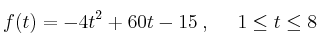 f(t)=-4t^2+60t-15 \:,\:\:\:\:\:\: 1 \leq t \leq 8