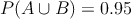 P(A \cup B)=0.95