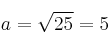 a=\sqrt{25} = 5 a=\sqrt{25} = 5
