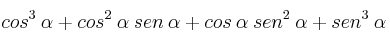 cos^3 \: \alpha + cos^2 \: \alpha \: sen \: \alpha + cos \: \alpha \: sen^2 \: \alpha + sen^3 \: \alpha cos^3 \: \alpha + cos^2 \: \alpha \: sen \: \alpha + cos \: \alpha \: sen^2 \: \alpha + sen^3 \: \alpha