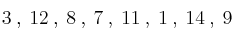 3 \:,\: 12 \:,\: 8 \:,\: 7 \:,\: 11 \:,\: 1 \:,\: 14 \:,\: 9