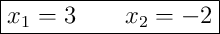 \boxed{x_1 = 3 \qquad x_2 = -2}