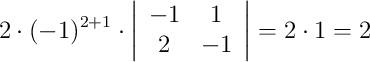 {\color[RGB]{0,0,0}{2}}\cdot(-1)^{2+1}\cdot\left|\begin{array}{cc}-1 & 1 \\ 2 & -1\end{array}\right|={\color[RGB]{0,0,0}{2}}\cdot1={\color[RGB]{0,0,0}{2}}