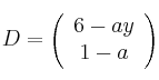 D = \left(
\begin{array}{c}
6-ay \\
1-a
\end{array}
\right)