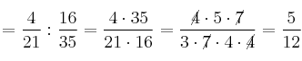 =\frac{4}{21}} : {\frac{16}{35} = \frac{4 \cdot 35}{21 \cdot 16} = \frac{\cancel{4} \cdot 5 \cdot \cancel{7}}{3 \cdot \cancel{7} \cdot 4 \cdot \cancel{4}} = \frac{5}{12} =\frac{4}{21}} : {\frac{16}{35} = \frac{4 \cdot 35}{21 \cdot 16} = \frac{\cancel{4} \cdot 5 \cdot \cancel{7}}{3 \cdot \cancel{7} \cdot 4 \cdot \cancel{4}} = \frac{5}{12}