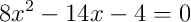 8x^{2} - 14x - 4 = 0