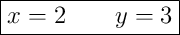 \boxed{x = 2 \qquad y = 3}