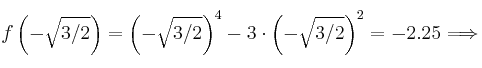 f\left(-\sqrt{3/2} \right) = \left( -\sqrt{3/2}\right)^4-3 \cdot \left( -\sqrt{3/2} \right)^2 = -2.25 \Longrightarrow