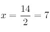 x = \frac{14}{2}=7 x = \frac{14}{2}=7