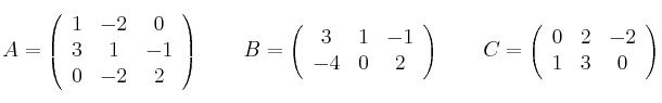 A=\left(
\begin{array}{ccc}
     1 & -2 & 0
  \\ 3 & 1 & -1
  \\ 0 & -2 & 2
\end{array}
\right) \qquad
B=\left(
\begin{array}{ccc}
     3 & 1 & -1
  \\ -4 & 0 & 2
\end{array}
\right) \qquad
C=\left(
\begin{array}{ccc}
     0 & 2 & -2
  \\ 1 & 3 & 0
\end{array}
\right) 