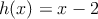 h(x)=x-2