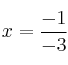 x=\frac{-1}{-3}